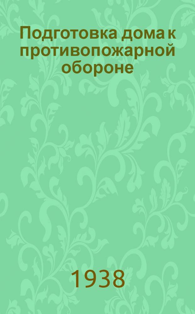 Подготовка дома к противопожарной обороне : Памятка для групп самозащиты жилых домов