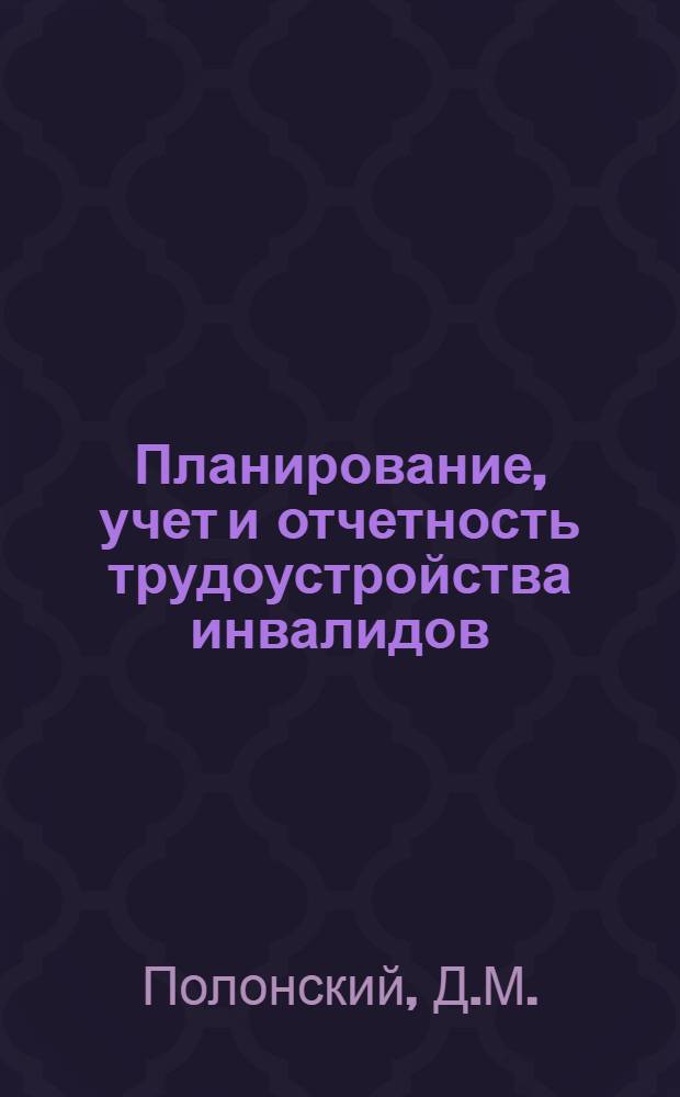 Планирование, учет и отчетность трудоустройства инвалидов : (Лекции для местных работников соц. обеспечения)