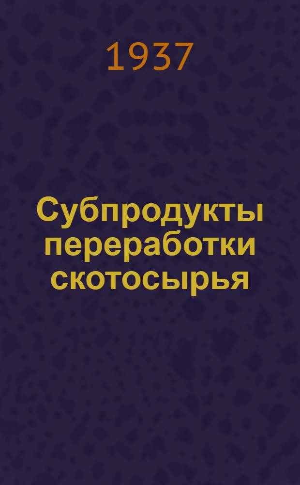 Субпродукты переработки скотосырья : Утв. Глав. упр. мясной пром-сти НКПищепрома СССР