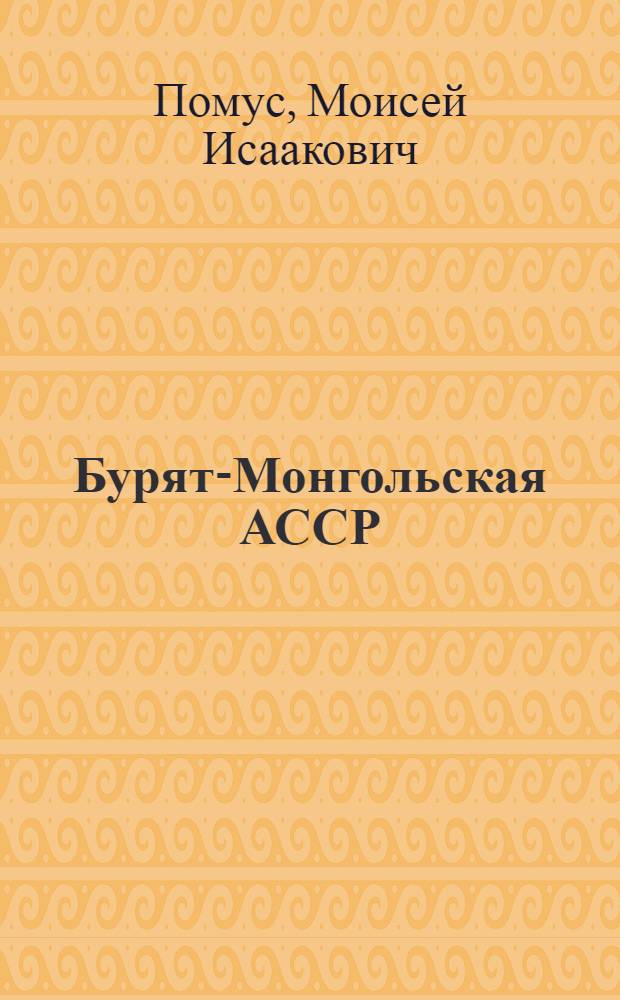 Бурят-Монгольская АССР : Борьба трудящихся за советскую власть и за образование БМАССР : Природные ресурсы, хозяйственное и культурное строительство