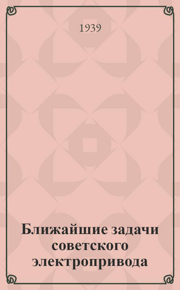 Ближайшие задачи советского электропривода : Материалы конференции-курсов по электрохозяйству промышленных предприятий
