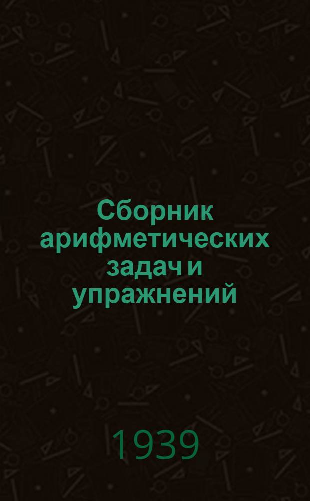 Сборник арифметических задач и упражнений : Для нач. школы. Ч. 1-. Ч. 1 : Для 1 класса