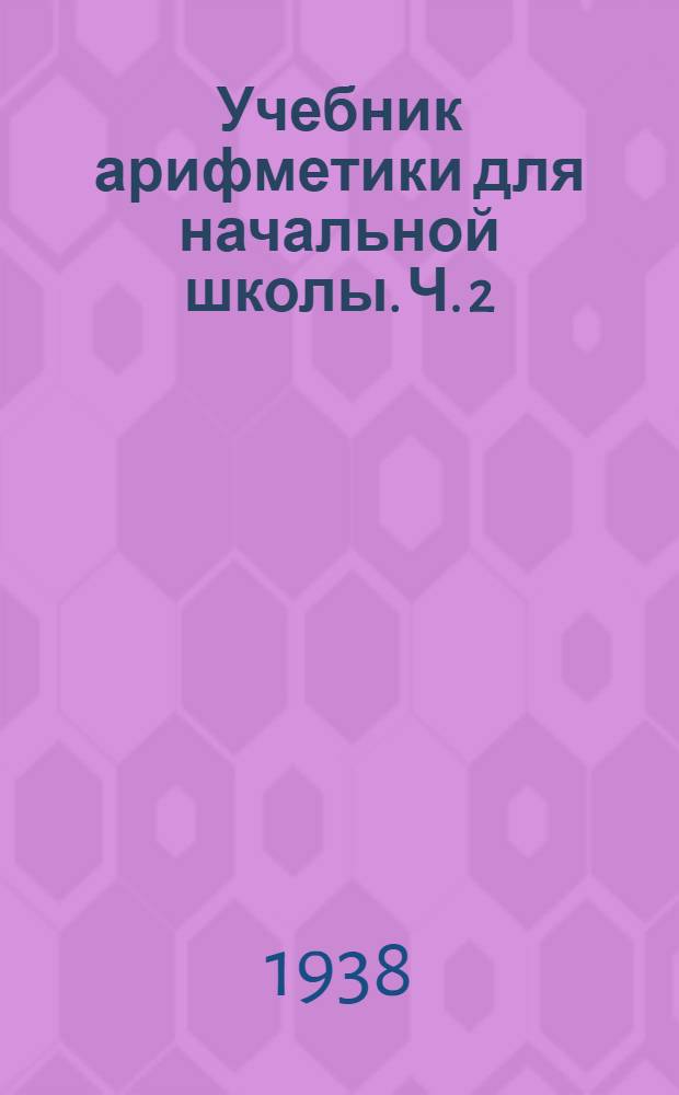 Учебник арифметики для начальной школы. Ч. 2 : Для 2 класса
