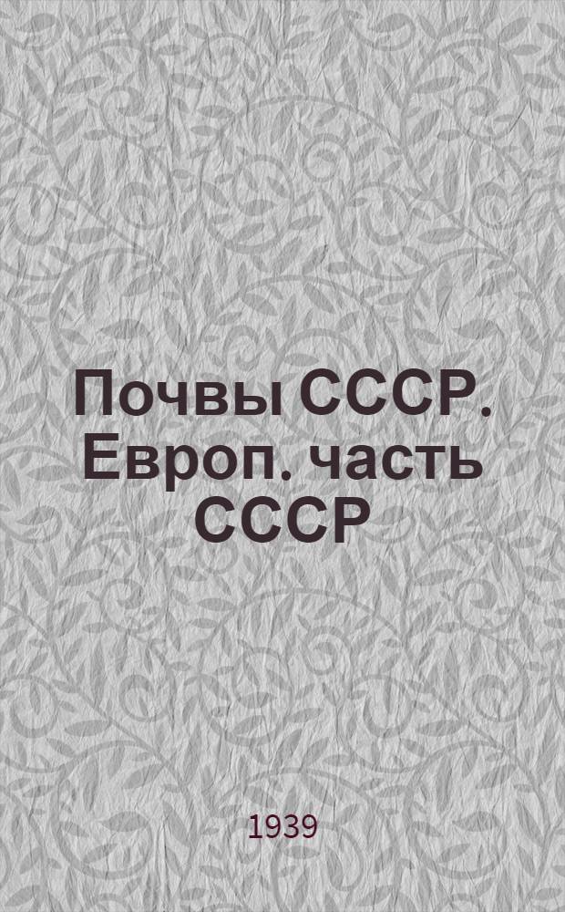 Почвы СССР. Европ. часть СССР : Т. 1-