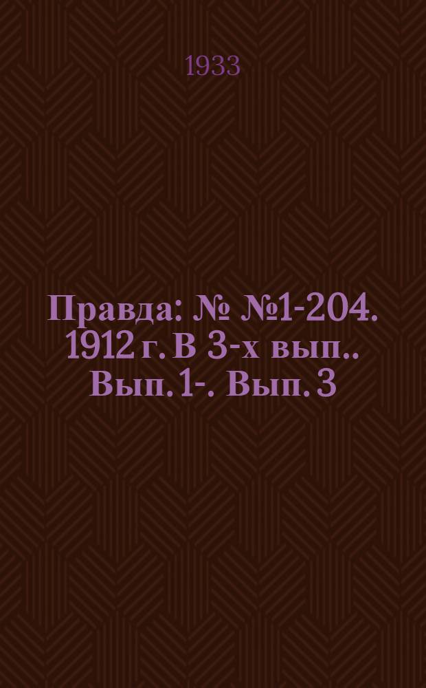 Правда : №№ 1-204. 1912 г. [В 3-х вып.]. Вып. 1-. Вып. 3 : №№ 54-79