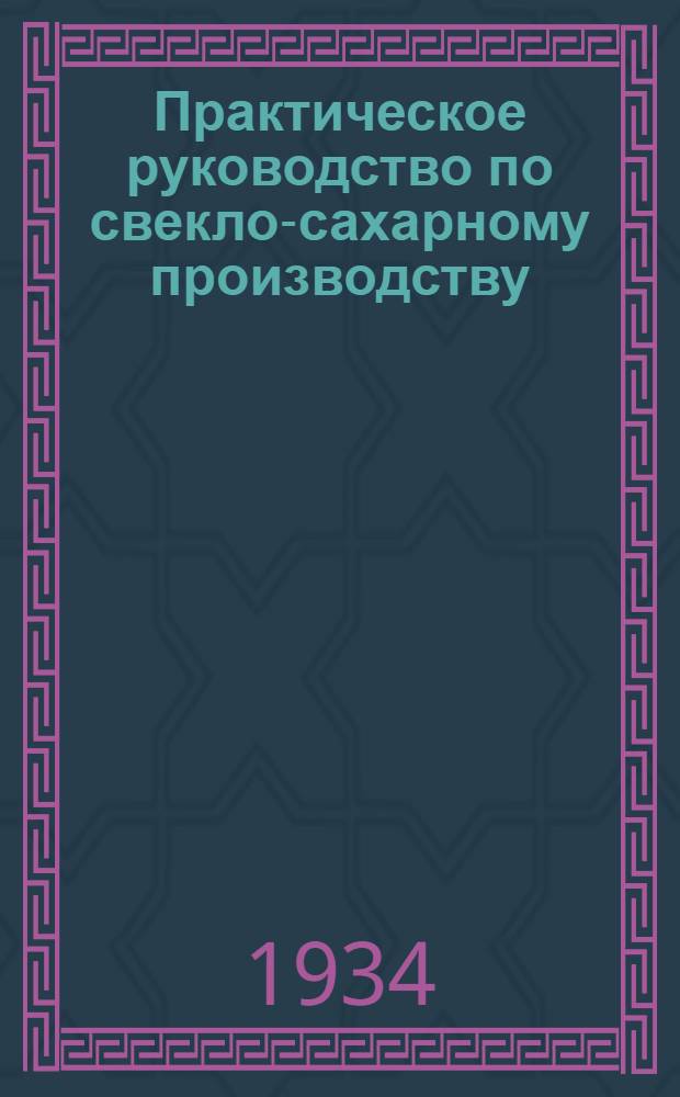 Практическое руководство по свекло-сахарному производству : Вып. 1-