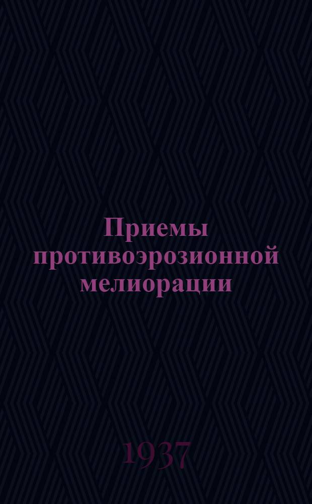 Приемы противоэрозионной мелиорации : (По данным работ Новосильск. опыт.-овражной станции. Пособие для лесомелиораторов) : Работа бригады Новосильск. ячейки НИТОлес. Вып. 1-