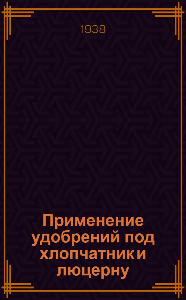 Применение удобрений под хлопчатник и люцерну : (Для поливных районов)