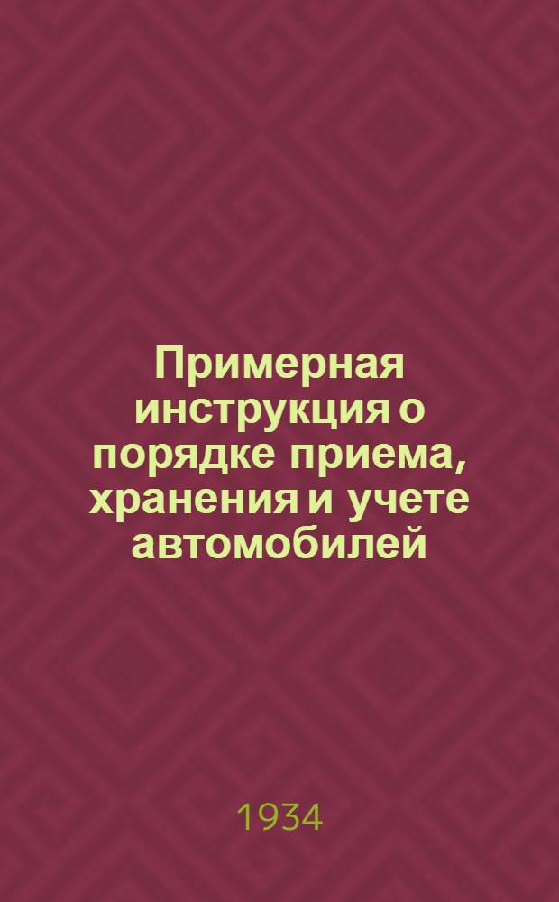 Примерная инструкция о порядке приема, хранения и учете автомобилей : (Примерные правила технического ухода за машинами. Примерный порядок организации ремонта автомашин)
