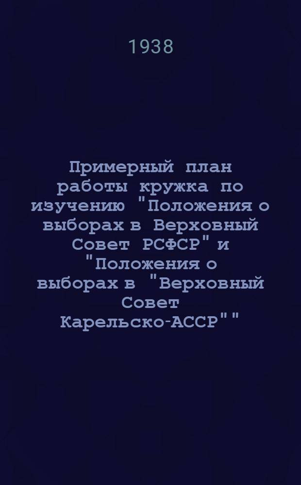 Примерный план работы кружка по изучению "Положения о выборах в Верховный Совет РСФСР" и "Положения о выборах в "Верховный Совет Карельско-АССР""