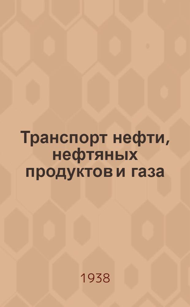 Транспорт нефти, нефтяных продуктов и газа : Утв. ГУУЗ НКТП СССР в качестве учебника для нефт. втузов