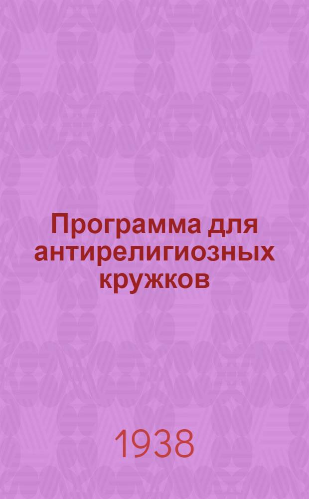 Программа для антирелигиозных кружков : Сост. по антирелигиозному учебнику