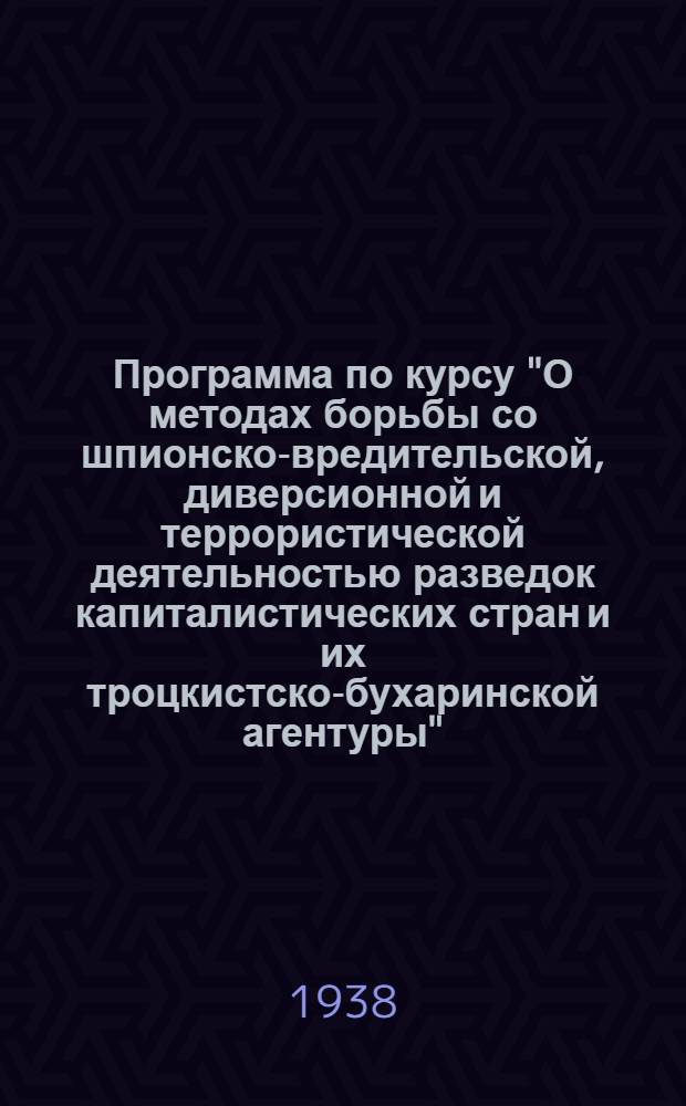 Программа по курсу "О методах борьбы со шпионско-вредительской, диверсионной и террористической деятельностью разведок капиталистических стран и их троцкистско-бухаринской агентуры"