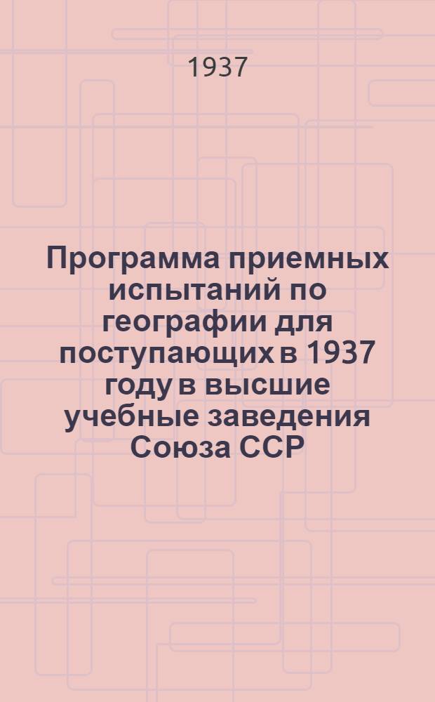 Программа приемных испытаний по географии для поступающих в 1937 году в высшие учебные заведения Союза ССР