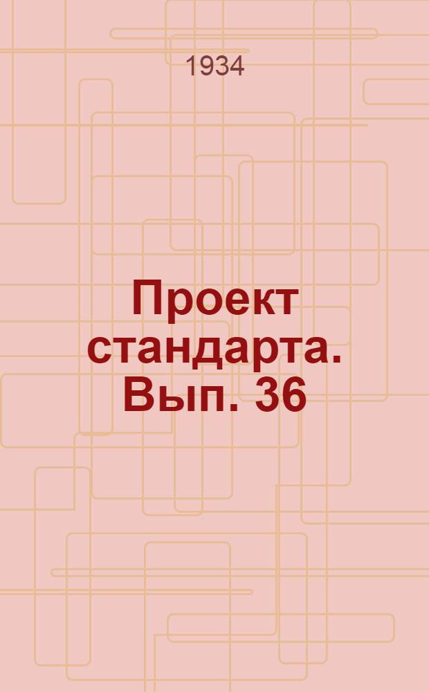 Проект стандарта. Вып. 36 : Сборный выпуск проектов стандартов по цветным металлам
