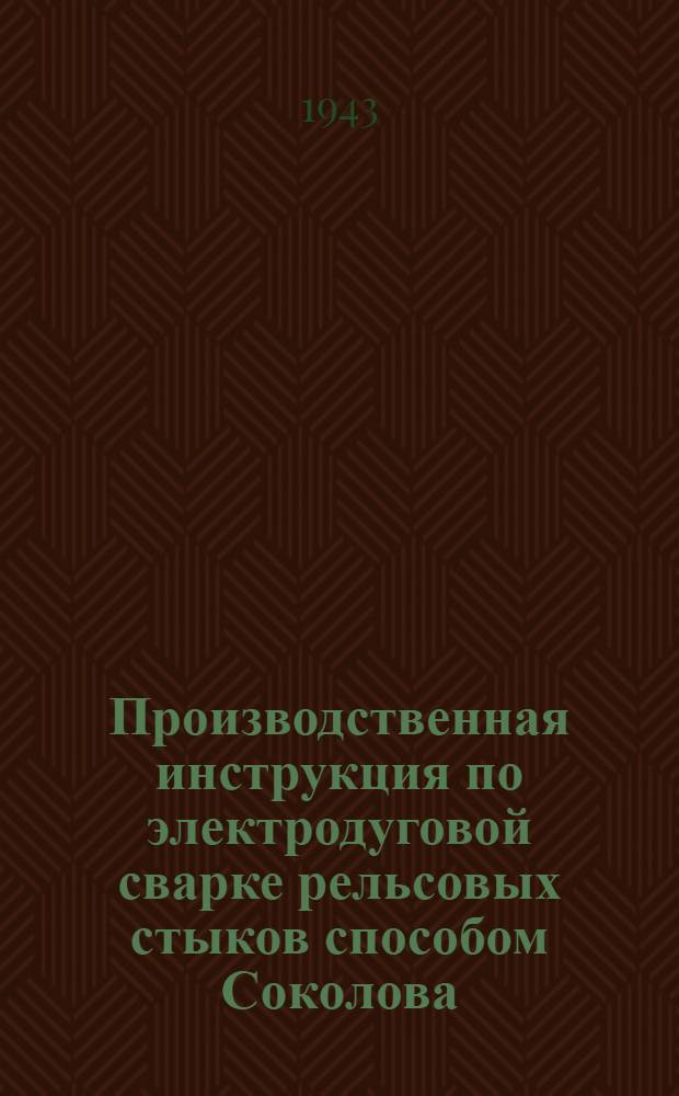 Производственная инструкция по электродуговой сварке рельсовых стыков способом Соколова, Е.В. и Быкова, Н.Д.