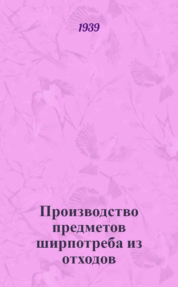 Производство предметов ширпотреба из отходов : Каталог-справочник. Вып. 1-