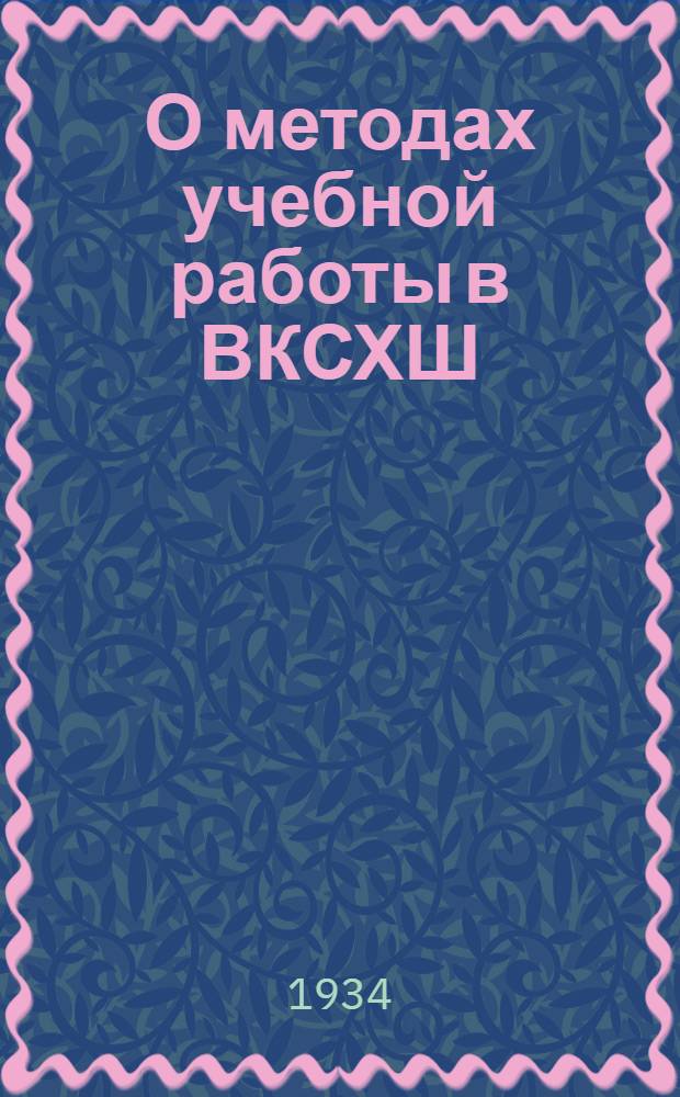 О методах учебной работы в ВКСХШ : (Постановление ректор. совещания от 16/V-1933 г.)