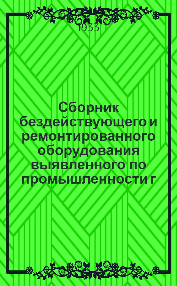 Сборник бездействующего и ремонтированного оборудования выявленного по промышленности г. Ленинграда .. : № 1-. № 1 : ... на апрель 1933 г.