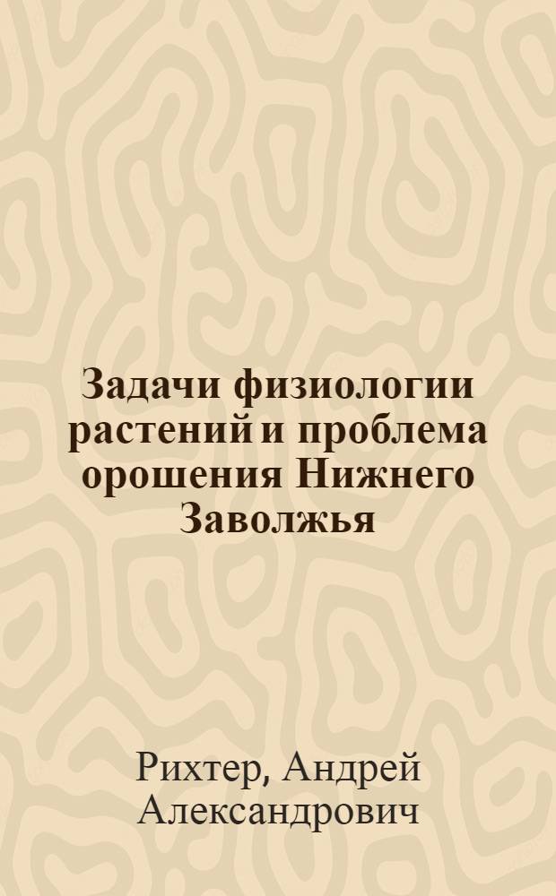 Задачи физиологии растений и проблема орошения Нижнего Заволжья