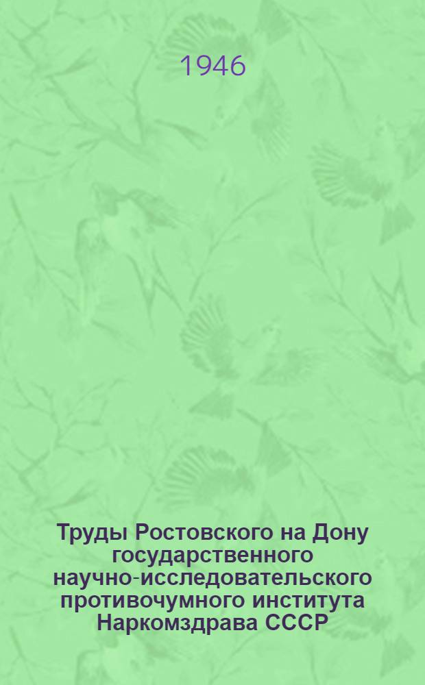 Труды Ростовского на Дону государственного научно-исследовательского противочумного института Наркомздрава СССР : Т. 1-. Т. 5