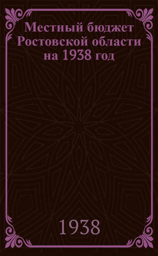Местный бюджет Ростовской области на 1938 год : Материалы к пленуму Обл. испол. ком