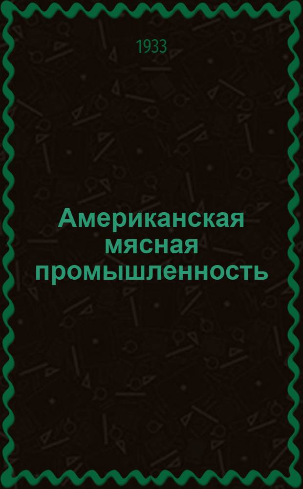 Американская мясная промышленность : Со 106 рис. и черт. в тексте. Ч. 2