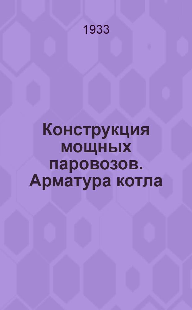 Конструкция мощных паровозов. Арматура котла : Пояснит. текст к серии диапозитивов ... : Ч. 1 -