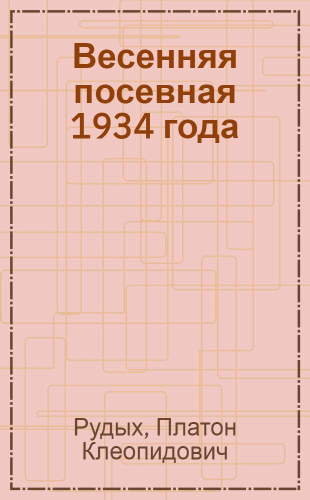 Весенняя посевная 1934 года : Агроправила яровых зерновых культур