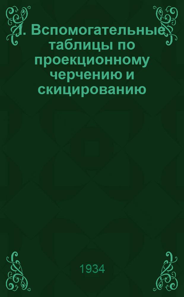 I. Вспомогательные таблицы по проекционному черчению и скицированию; II. Общесоюзные стандарты чертежей (ОСТ 350-358, 2650-2654) / проф. С.К. Руженцев