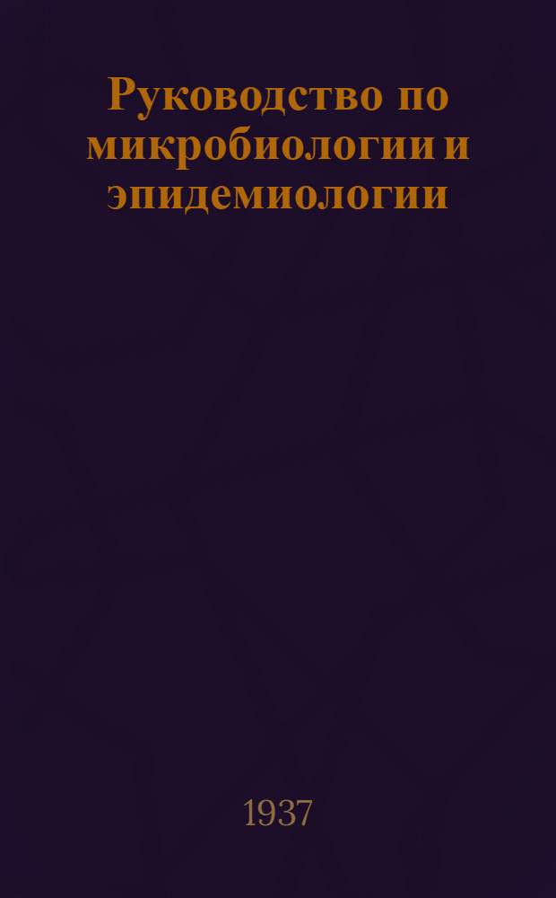 Руководство по микробиологии и эпидемиологии : Т. 1-. Т. 1