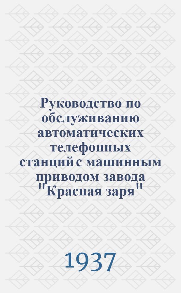 Руководство по обслуживанию автоматических телефонных станций с машинным приводом завода "Красная заря" : Вып. 1-. Вып. 4 : Обслуживание автоматного зала