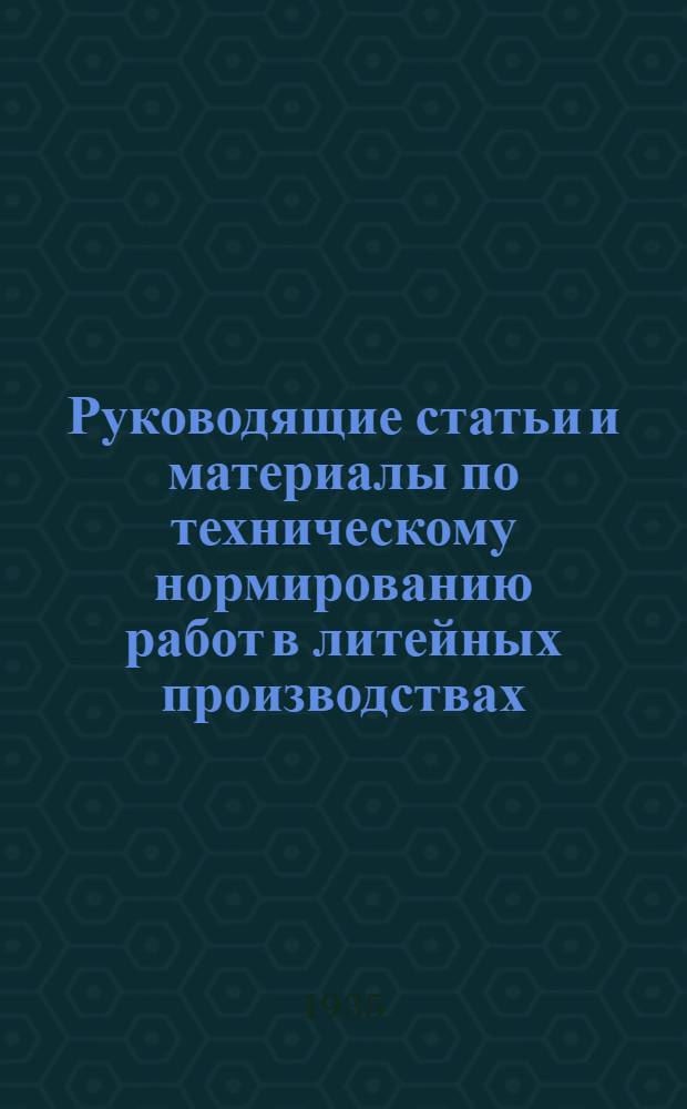 Руководящие статьи и материалы по техническому нормированию работ в литейных производствах : Вып. 1-. Вып. 4 : Нормы времени и образцы работ изготовления стержней по ящикам