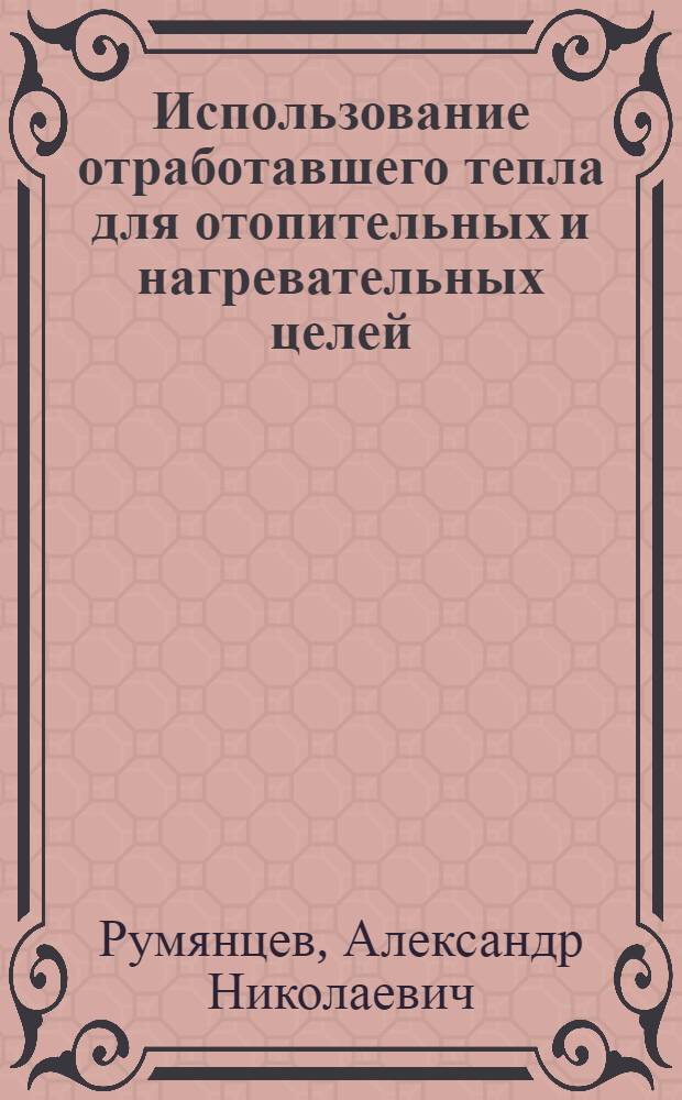 Использование отработавшего тепла для отопительных и нагревательных целей : Ч. I и II