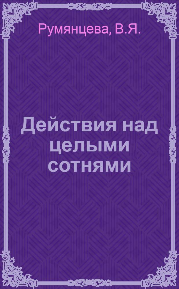 Действия над целыми сотнями : Методическая разработка по арифметике для 2 класса начальной школы
