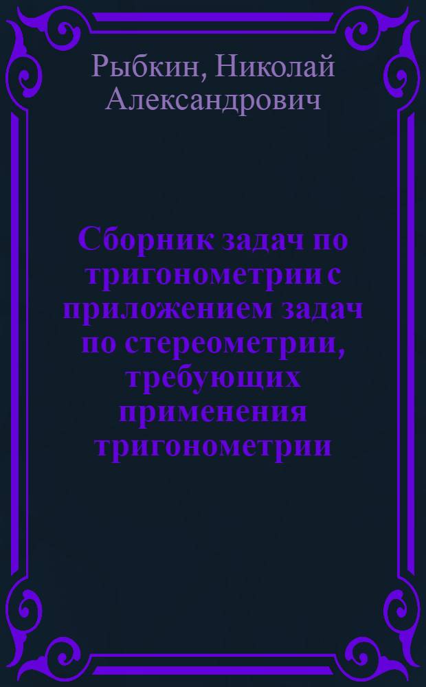 Сборник задач по тригонометрии с приложением задач по стереометрии, требующих применения тригонометрии : Для средней школы : 8-9 годы обучения