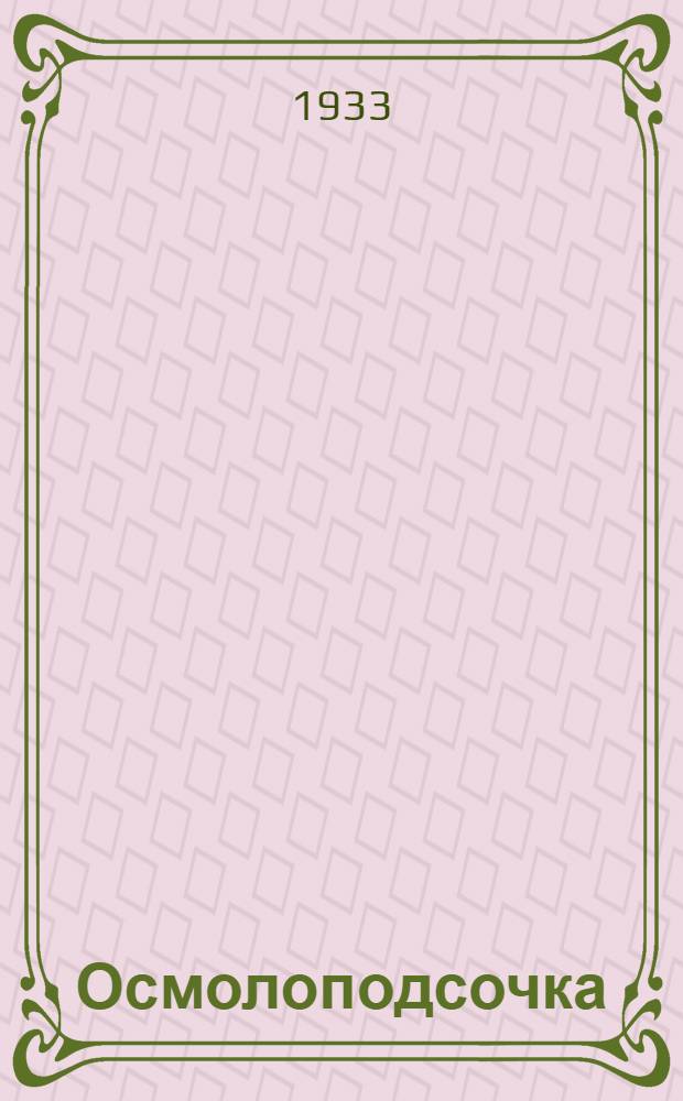 Осмолоподсочка : Ч. 1-. Ч. 1 : Организация и техника осмоло-терпентинного промысла