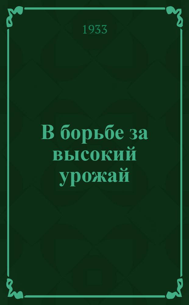 В борьбе за высокий урожай : Опыт работы комсомольских ячеек на севе и уборочной в 1932 г