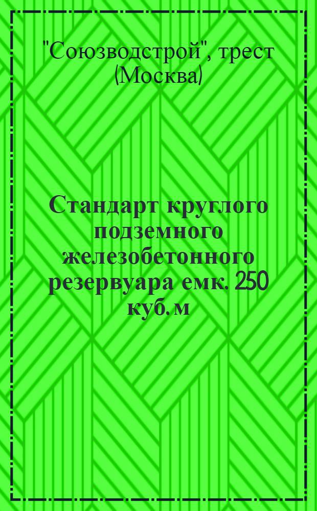 Стандарт круглого подземного железобетонного резервуара емк. 250 куб. м : Поясн. записка и расчеты