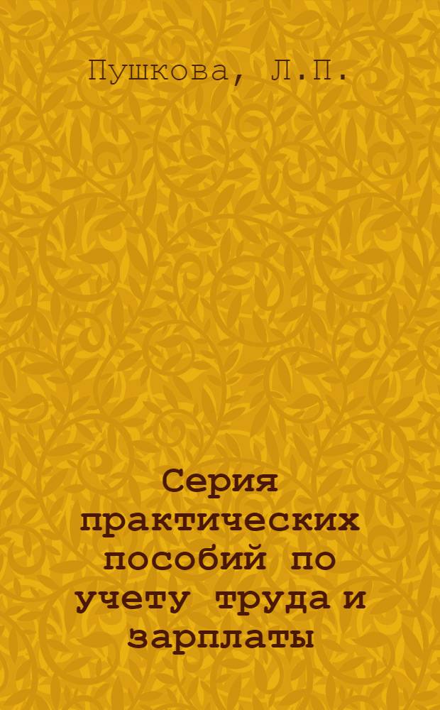 Серия практических пособий по учету труда и зарплаты : (п. 2 программы). Вып. 7-. Вып. 2 : Учет работающих и рабочего времени в связи с учетом заработной платы