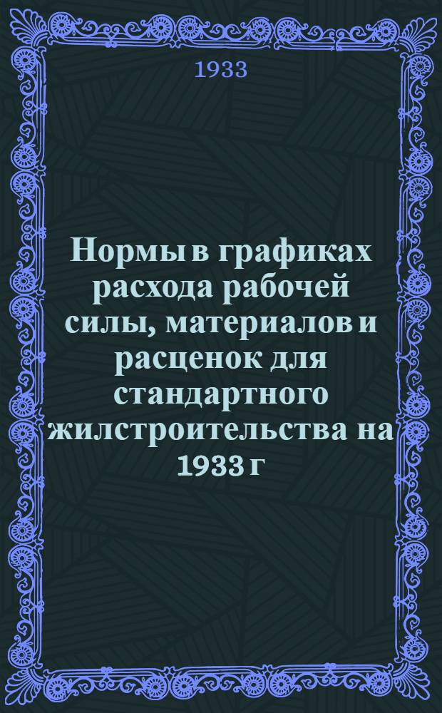 Нормы в графиках расхода рабочей силы, материалов и расценок для стандартного жилстроительства на 1933 г. : Сост. ССЖС.Ч. 1-
