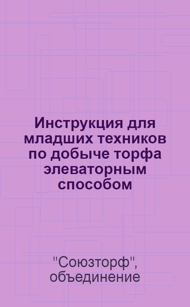 Инструкция для младших техников по добыче торфа элеваторным способом