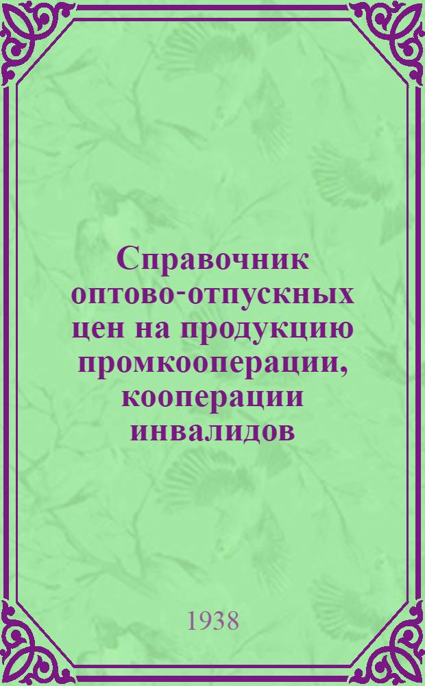 Справочник оптово-отпускных цен на продукцию промкооперации, кооперации инвалидов, местной (городской и районной) промышленности и подсобных предприятий непроизводственных наркоматов и общественных организаций Ростовской области и Краснодарского края : Дополнение к изд. 1937 г