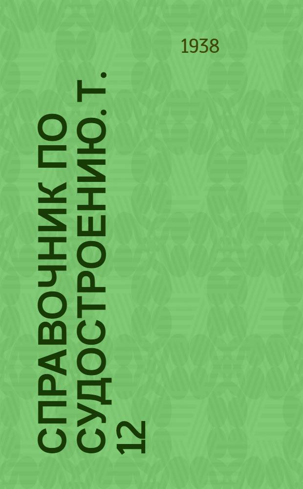 Справочник по судостроению. Т. 12 : Судовые устройства. Судовые системы. Судовые вспомогательные механизмы. Электрооборудование судов