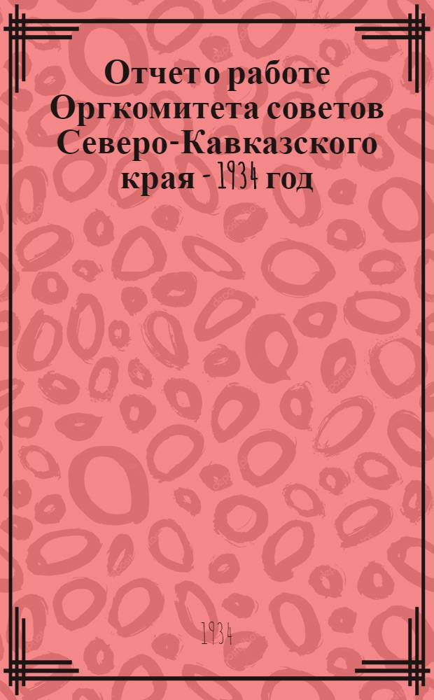 Отчет о работе Оргкомитета советов Северо-Кавказского края - 1934 год