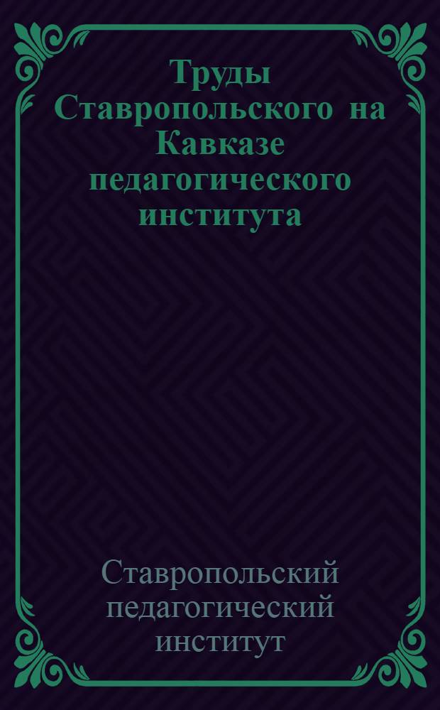 Труды Ставропольского на Кавказе педагогического института : Т. 1-