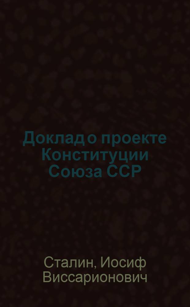 Доклад о проекте Конституции Союза ССР; Конституция (Основной закон) Союза Советских Социалистических Республик; Положение о выборах в Верховный Совет СССР