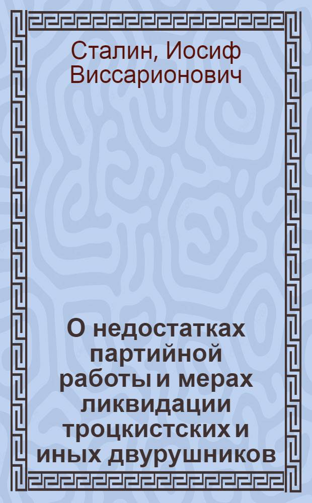 О недостатках партийной работы и мерах ликвидации троцкистских и иных двурушников : Доклад и заключительное слово на пленуме ЦК ВКП(б) 3-5 марта 1937 г
