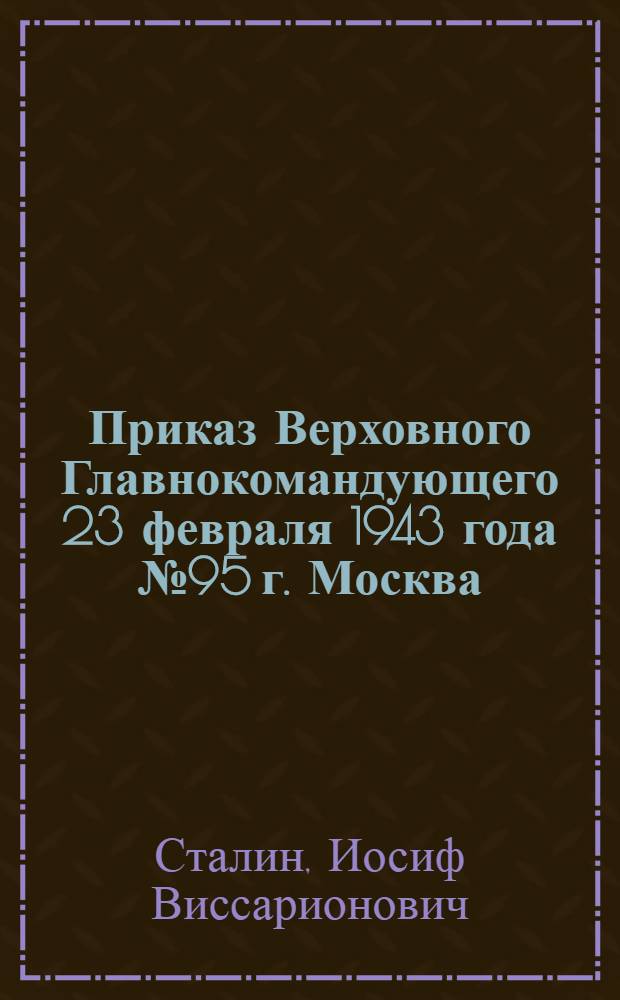 Приказ Верховного Главнокомандующего 23 февраля 1943 года № 95 г. Москва