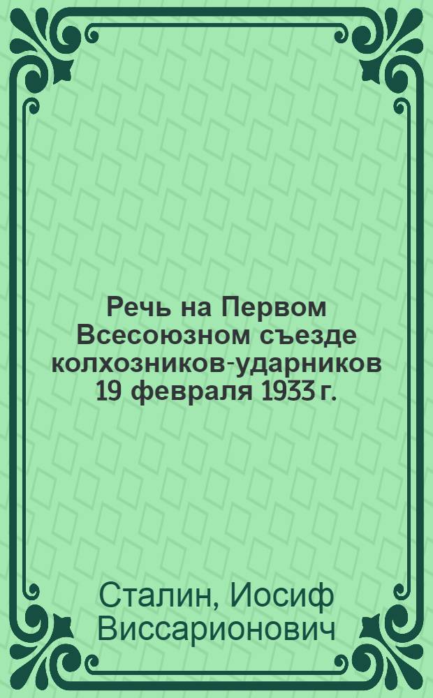 Речь на Первом Всесоюзном съезде колхозников-ударников 19 февраля 1933 г.